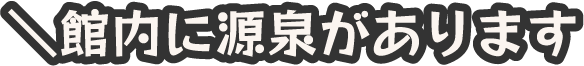 館内に源泉があります