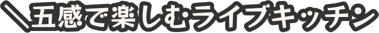 五感で楽しむライブキッチン